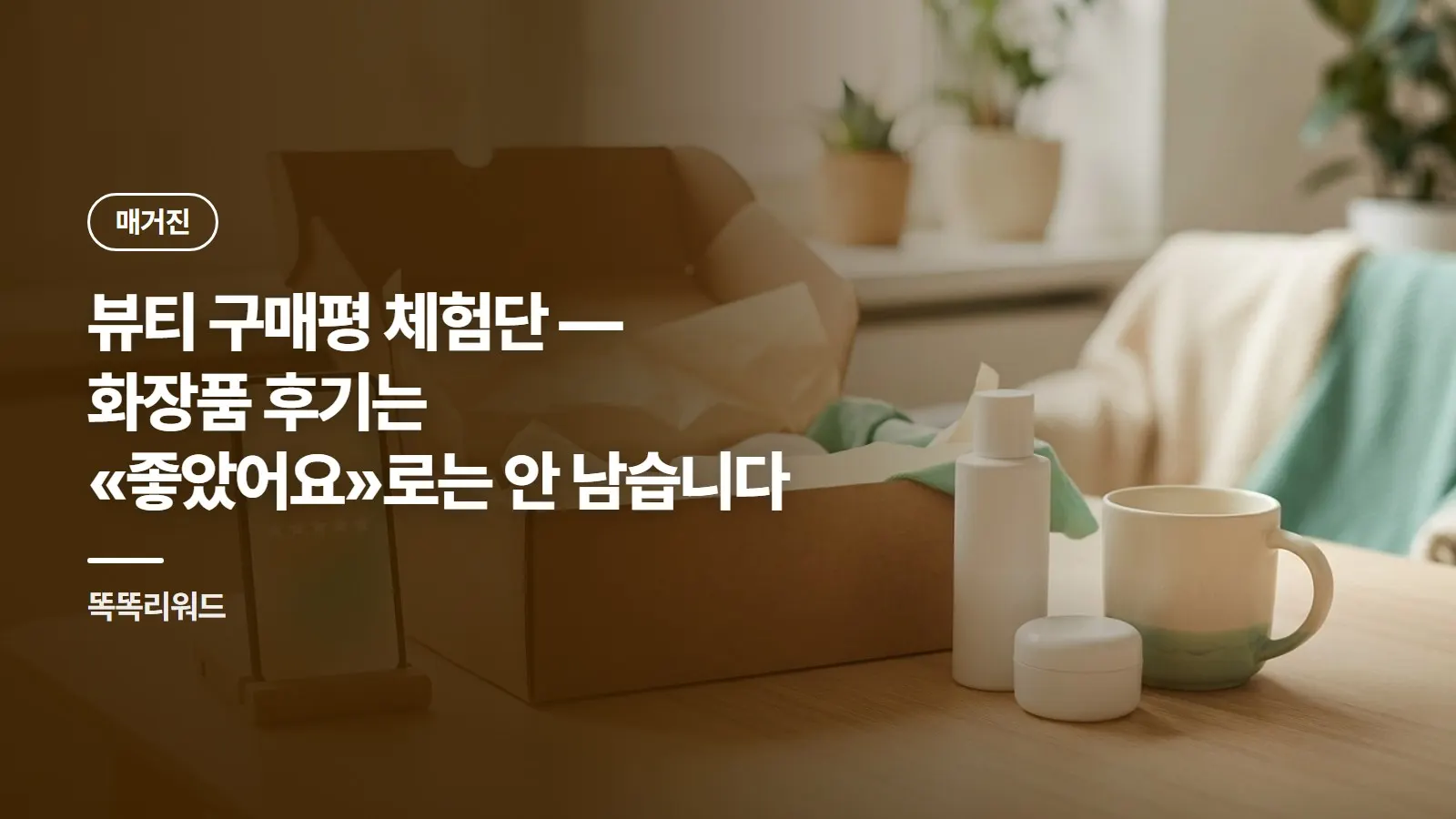 뷰티 구매평 체험단 — 화장품 후기는 «좋았어요»로는 안 남습니다
