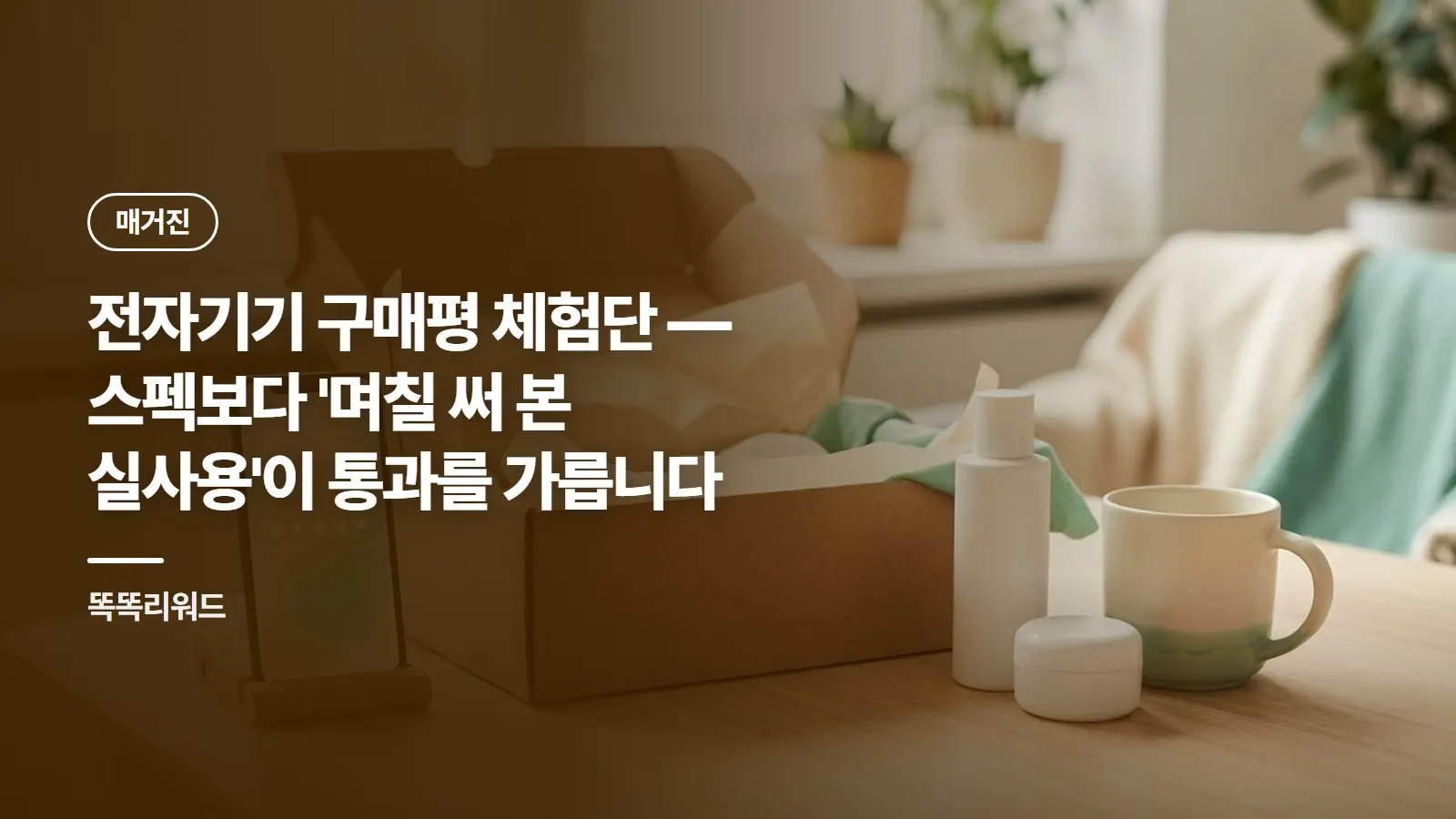 전자기기 구매평 체험단 — 스펙보다 '며칠 써 본 실사용'이 통과를 가릅니다
